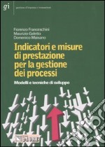 Indicatori e misure di prestazione per la gestione dei processi. Modelli e tecniche di sviluppo libro