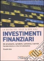 Investimenti finanziari. Gli strumenti, i prodotti, i processi, i servizi. Caratteristiche e criteri di valutazione libro