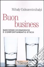 Buon business. Successo economico e comportamento etico libro