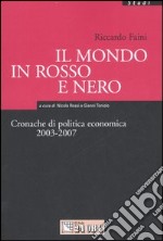 Il mondo in rosso e nero. Cronache di politica economica 2003-2007 libro