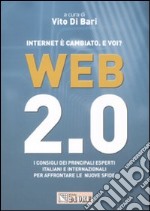 Web 2.0. Internet è cambiato. E voi? I consigli dei principali esperti italiani e internazionali per affrontare le nuove sfide