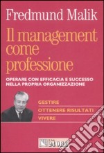 Il management come professione. Operare con efficacia e successo nella propria organizzazione libro