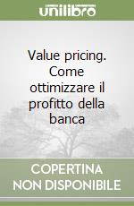 Value pricing. Come ottimizzare il profitto della banca libro