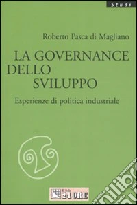 La governance dello sviluppo. Esperienze di politica industriale libro