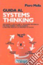 Guida al Systems thinking. Imparare e applicare il pensiero sistemico per migliorare l'intelligenza e gestire meglio la propria attività libro