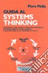 Guida al Systems thinking. Imparare e applicare il pensiero sistemico per migliorare l'intelligenza e gestire meglio la propria attività libro