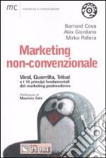 Marketing non convezionale. Viral, Guerrilla, Tribal e i 10 principi fondamentali del marketing postmoderno libro