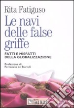 Le navi delle false griffe. Fatti e misfatti della globalizzazione libro