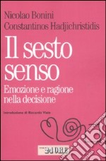 Il Sesto senso. Emozione e razionalità nella decisione quotidiana