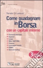 Come guadagnare in borsa con un capitale minimo. Covered warrants, opzioni, leaps, mini S&P/Mib, futures, leveraged bonds, CBBC, spread trading libro