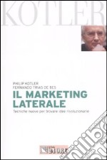 Il marketing laterale. Tecniche nuove per trovare idee rivoluzionarie libro