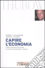 Capire l'economia. Come funziona l'economia e come sta cambiando il mondo libro