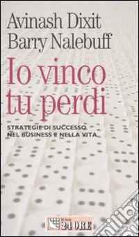 Io vinco, tu perdi. Strategie di successo nel business e nella vita libro