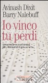 Io vinco, tu perdi. Strategie di successo nel business e nella vita libro