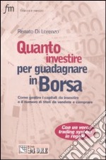 Quanto investire per guadagnare in Borsa. Come gestire in modo professionale la cifra da investire e la quantità di titoli da vendere o comprare libro