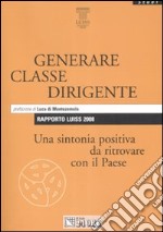 Rapporto Luiss 2008. Generare classe dirigente. Una sintonia positiva da ritrovare con il paese libro