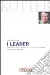 I leader. Chi sono e come lavorano gli uomini che sanno cambiare le aziende libro di Kotter John P.