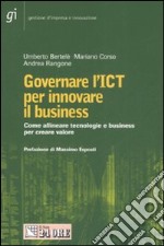 Governare l'ICT per innovare il business. Come allineare tecnologie e business per creare valore libro