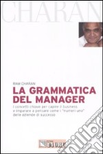 La grammatica del manager. I concetti chiave per capire il business e imparare a pensare come i «numeri uno» delle aziende di successo libro