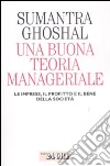 Una Buona teoria manageriale. Le imprese, il profitto e il bene della società libro