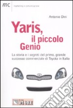 Yaris, il piccolo genio. La storia e i segreti del primo, grande successo commerciale di Toyota in Italia libro