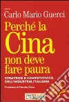 Perché la Cina non deve fare paura. Strategie e competitività dell'industria italiana libro di Guerci C. M. (cur.)