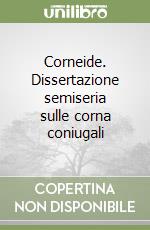 Corneide. Dissertazione semiseria sulle corna coniugali libro