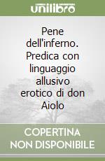 Pene dell'inferno. Predica con linguaggio allusivo erotico di don Aiolo libro