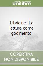 Libridine. La lettura come godimento libro