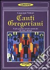 Canti gregoriani. Il più grande tesoro musicale di tutti i tempi. Testi spartiti commenti libro