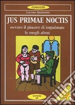 Jus primae noctis. Il piacere di impalmare le mogli altrui libro