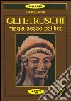 Gli etruschi. Magia, sesso e politica libro