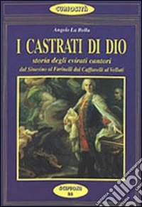 I castrati di Dio. Storia degli evirati cantori libro