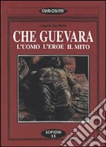 Che Guevara. L'uomo l'eroe il mito libro