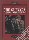 Che Guevara. L'uomo l'eroe il mito libro