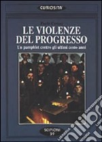 Le violenze del progresso. Un pamphlet contro gli ultimi cento anni libro