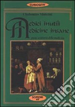 Medici inutili, medicine insane. Storia semiseria della medicina libro