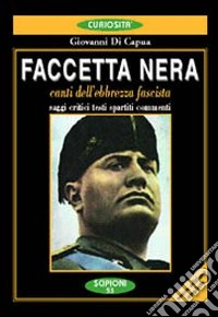 Faccetta nera. Canti dell'ebbrezza fascista. Saggi critici, testi, spartiti, commenti libro