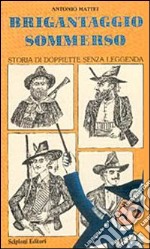 Brigantaggio sommerso. Storia di doppiette senza leggenda libro