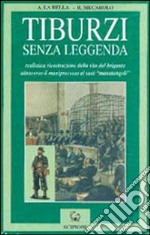 Tiburzi senza leggenda. Realistica ricostruzione della vita del brigante attraverso il maxiprocesso ai suoi «Manutengoli» libro