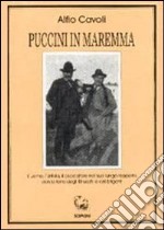 Puccini in Maremma. L'uomo, l'artista, il cacciatore nel suo lungo rapporto con la terra degli etruschi e dei briganti libro