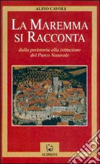 La Maremma si racconta. Dalla preistoria alla istituzione del parco nazionale libro