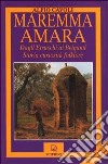 Maremma amara. Dagli etruschi ai briganti. Storia, curiosità, folklore libro