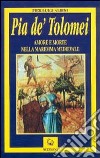 Pia de' Tolomei. Amore e morte nella Maremma medievale libro