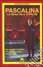 Pascalina. La dama nera di Pio XII. Fatti, misfatti e misteri d'un quarantennio (1918-1958)