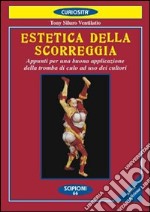 Estetica della scorreggia. Appunti per una buona applicazione della tromba di culo ad uso dei cultori