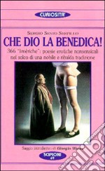 Che Dio la benedica! 366 «Limèriche»: poesie erotiche nonsensicali nel solco di una nobile e ribalda tradizione libro