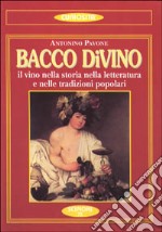 Bacco divino. Il vino nella storia, nella letteratura e nelle tradizioni popolari libro