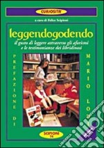 Leggendogodendo. IL gusto di leggere attraverso gli aforismi e le testimonianze dei libridinosi libro