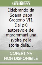 Ildebrando da Soana papa Gregorio VII. Dal più autorevole dei maremmani una svolta nella storia della Chiesa libro